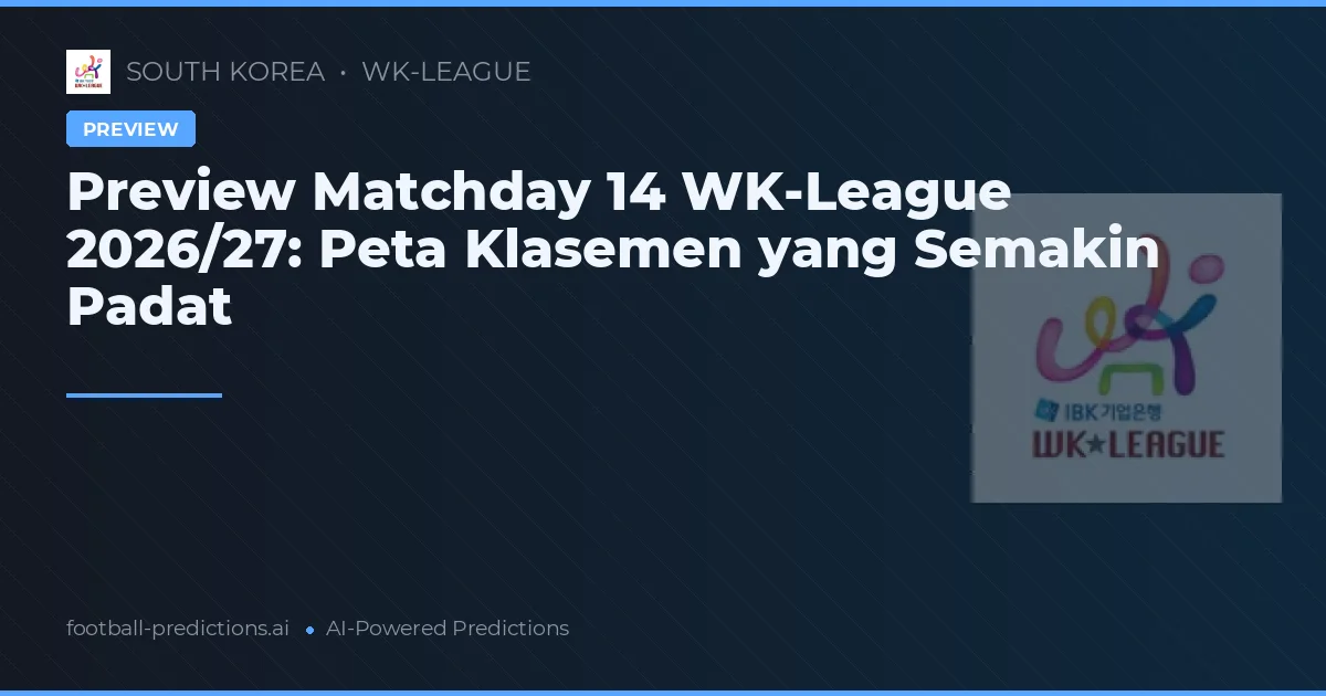 Preview Matchday 14 WK-League 2026/27: Peta Klasemen yang Semakin Padat