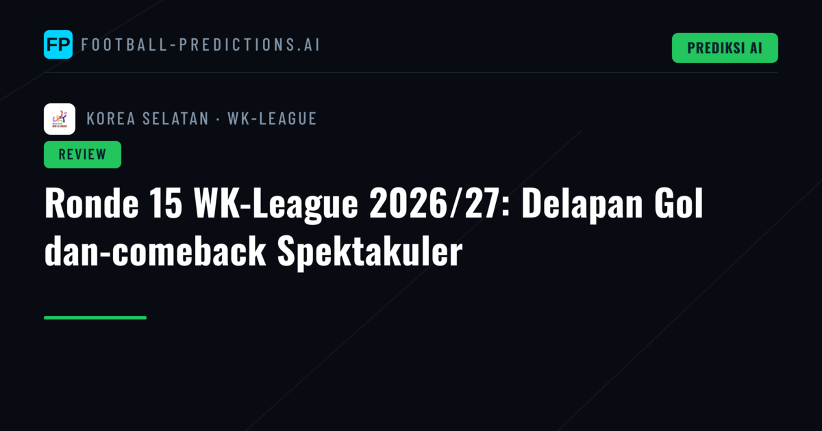 Ronde 15 WK-League 2026/27: Delapan Gol dan-comeback Spektakuler