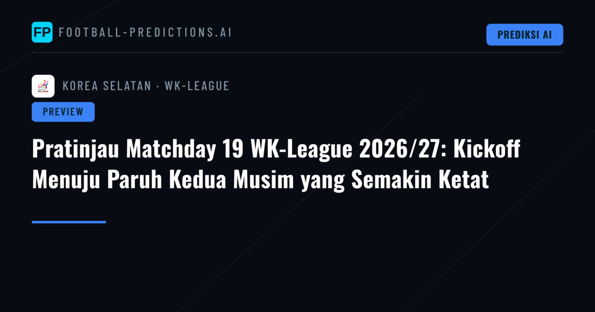 Pratinjau Matchday 19 WK-League 2026/27: Kickoff Menuju Paruh Kedua Musim yang Semakin Ketat
