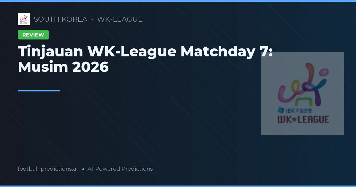 Tinjauan WK-League Matchday 7: Musim 2026