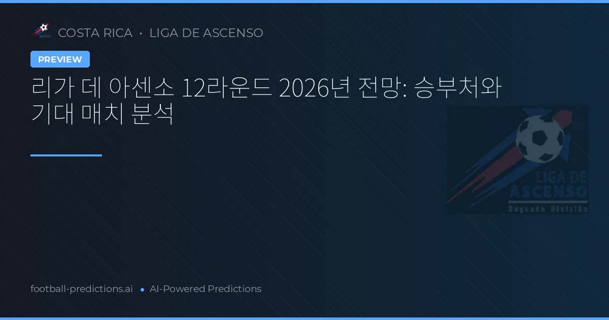 리가 데 아센소 12라운드 2026년 전망: 승부처와 기대 매치 분석