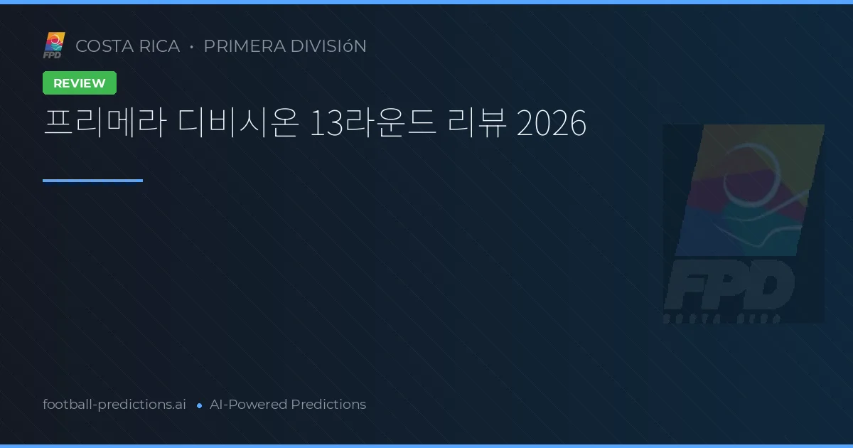 프리메라 디비시온 13라운드 리뷰 2026