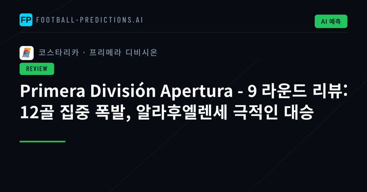 Primera División Apertura - 9 라운드 리뷰: 12골 집중 폭발, 알라후엘렌세 극적인 대승