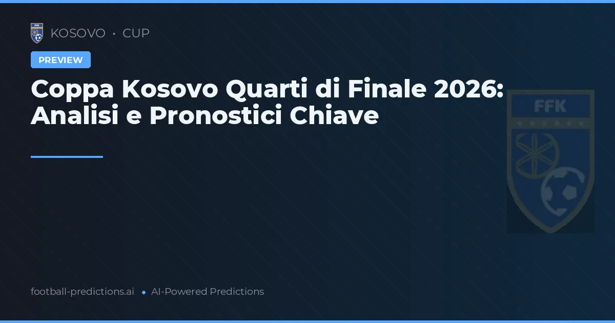Coppa Kosovo Quarti di Finale 2026: Analisi e Pronostici Chiave