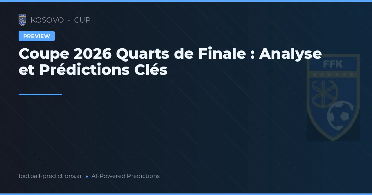 Coupe 2026 Quarts de Finale : Analyse et Prédictions Clés
