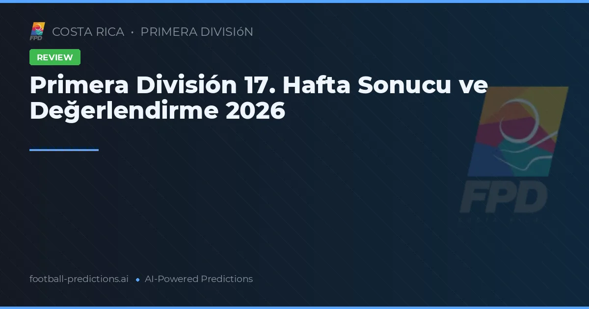 Primera División 17. Hafta Sonucu ve Değerlendirme 2026