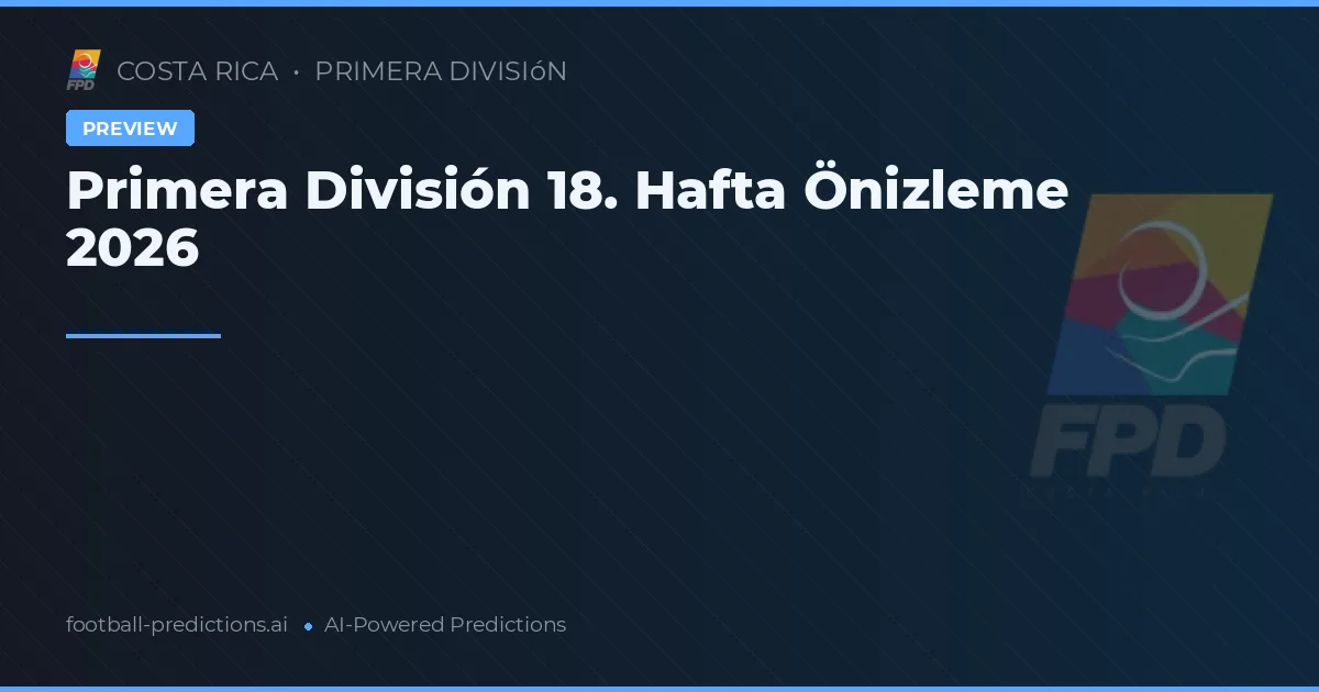 Primera División 18. Hafta Önizleme 2026