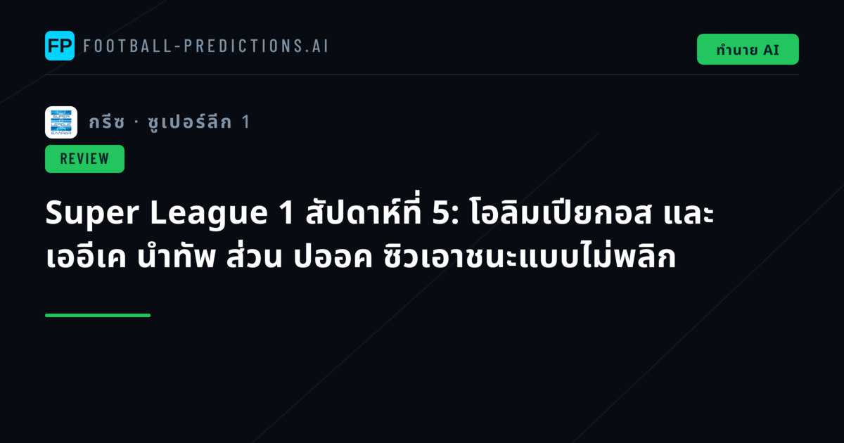 Super League 1 สัปดาห์ที่ 5: โอลิมเปียกอส และ เออีเค นำทัพ ส่วน ปออค ซิวเอาชนะแบบไม่พลิก
