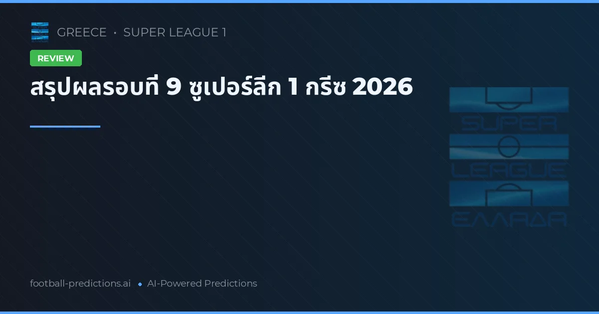 สรุปผลรอบที่ 9 ซูเปอร์ลีก 1 กรีซ 2026