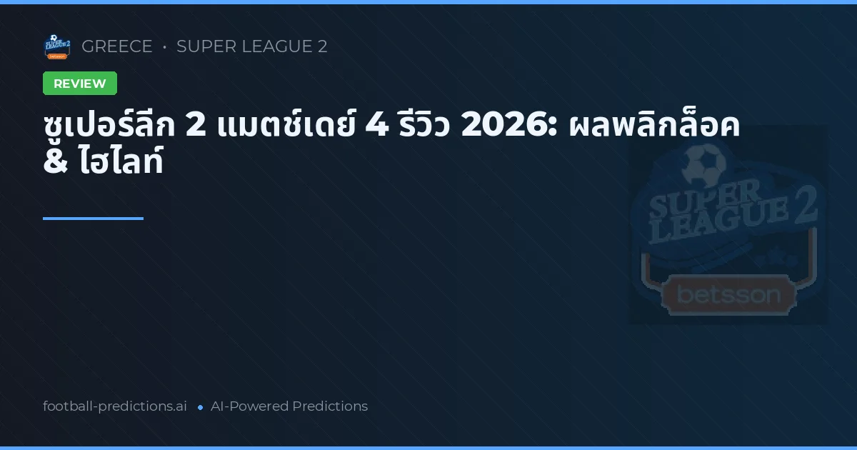 ซูเปอร์ลีก 2 แมตช์เดย์ 4 รีวิว 2026: ผลพลิกล็อค & ไฮไลท์