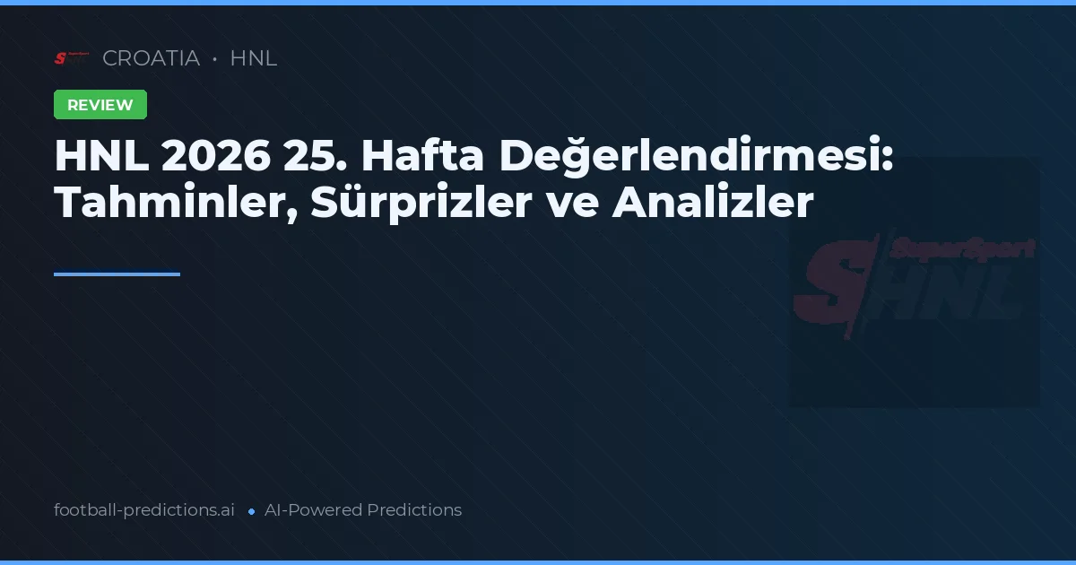 HNL 2026 25. Hafta Değerlendirmesi: Tahminler, Sürprizler ve Analizler