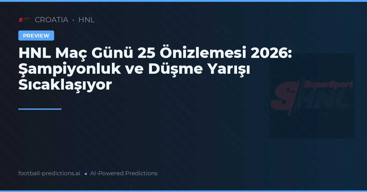HNL Maç Günü 25 Önizlemesi 2026: Şampiyonluk ve Düşme Yarışı Sıcaklaşıyor