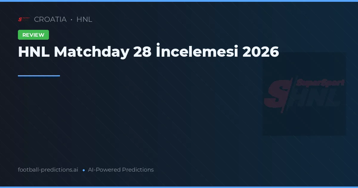 HNL Matchday 28 İncelemesi 2026