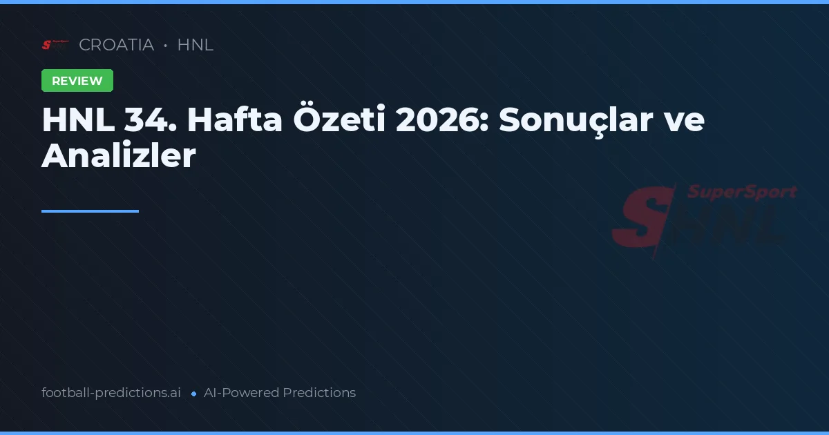 HNL 34. Hafta Özeti 2026: Sonuçlar ve Analizler