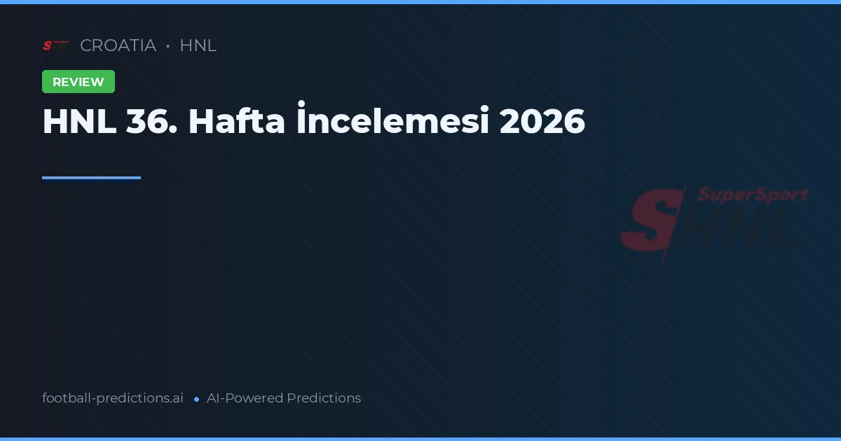HNL 36. Hafta İncelemesi 2026