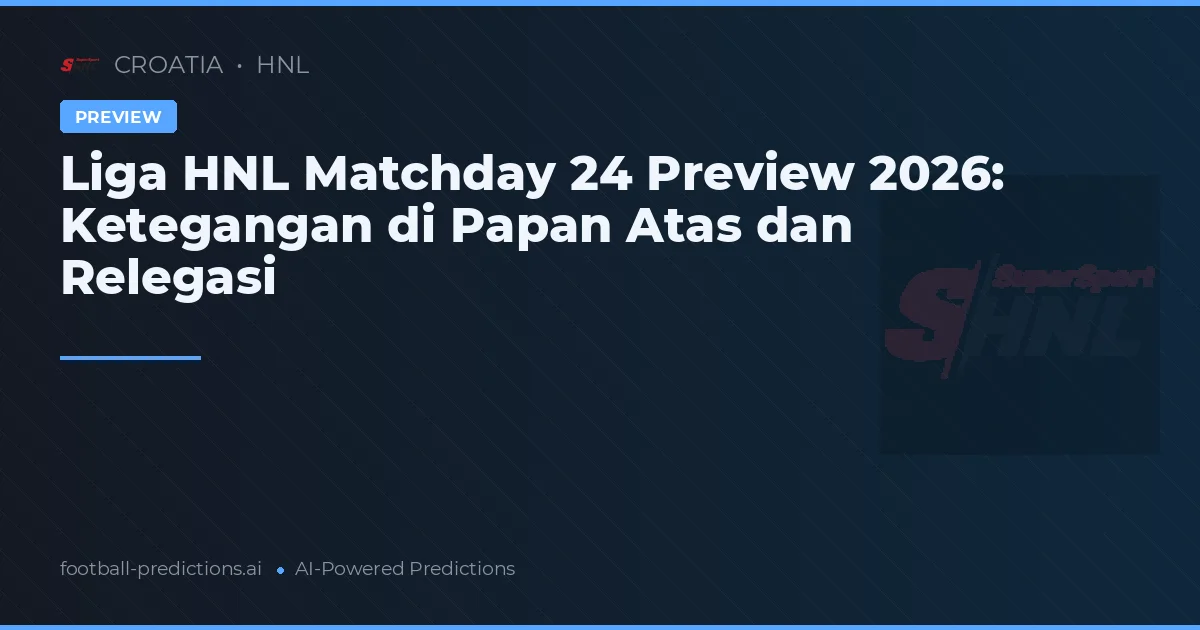 Liga HNL Matchday 24 Preview 2026: Ketegangan di Papan Atas dan Relegasi