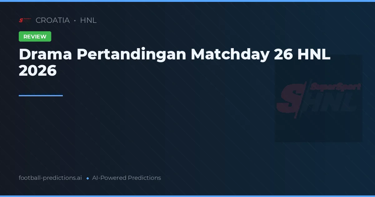 Drama Pertandingan Matchday 26 HNL 2026