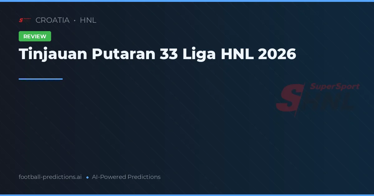 Tinjauan Putaran 33 Liga HNL 2026