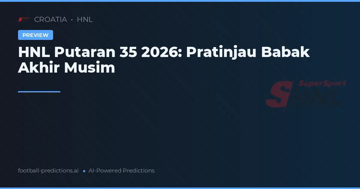 HNL Putaran 35 2026: Pratinjau Babak Akhir Musim