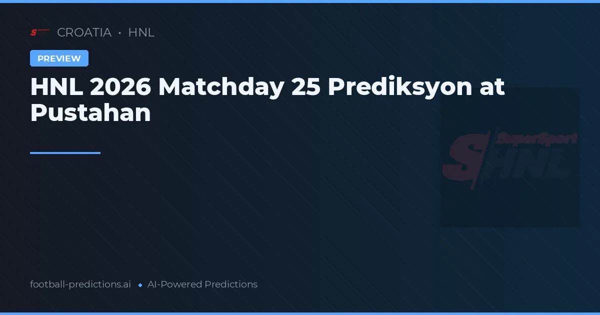 HNL 2026 Matchday 25 Prediksyon at Pustahan