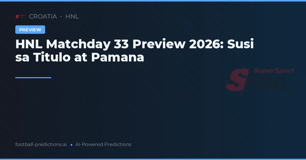 HNL Matchday 33 Preview 2026: Susi sa Titulo at Pamana