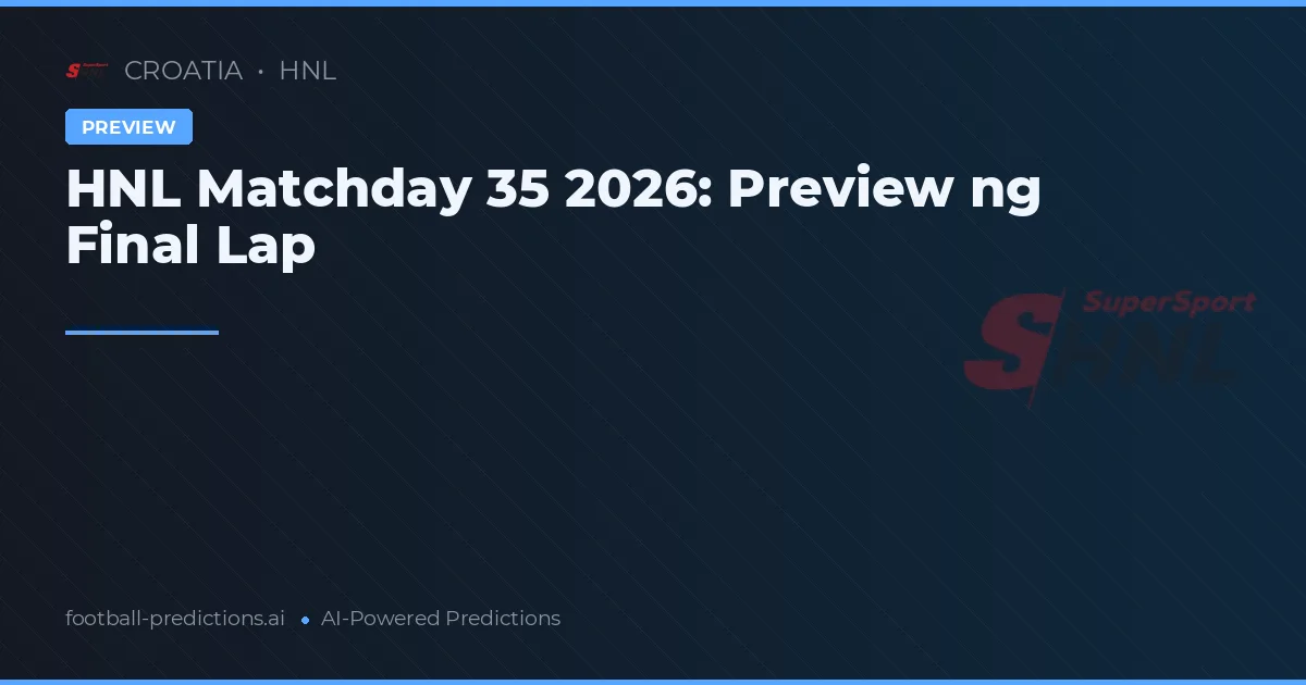 HNL Matchday 35 2026: Preview ng Final Lap