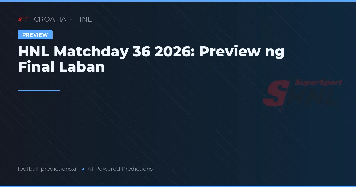 HNL Matchday 36 2026: Preview ng Final Laban