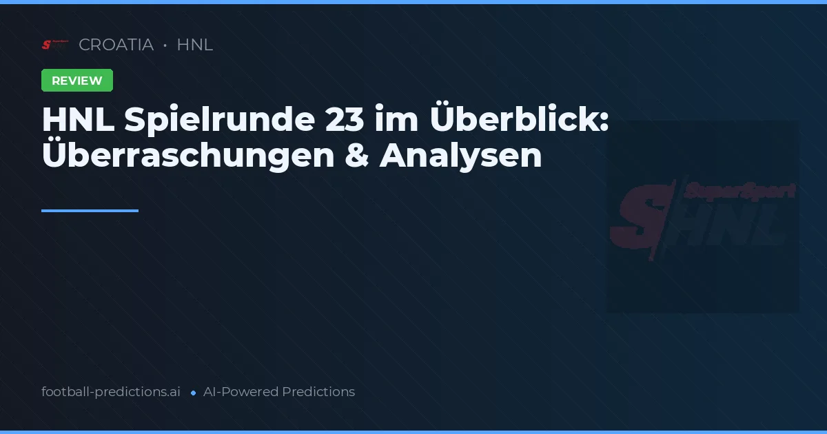 HNL Spielrunde 23 im Überblick: Überraschungen & Analysen