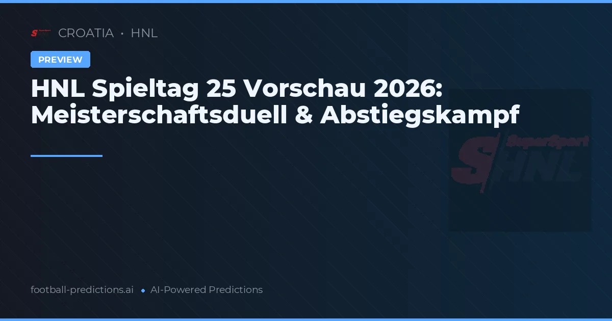 HNL Spieltag 25 Vorschau 2026: Meisterschaftsduell & Abstiegskampf