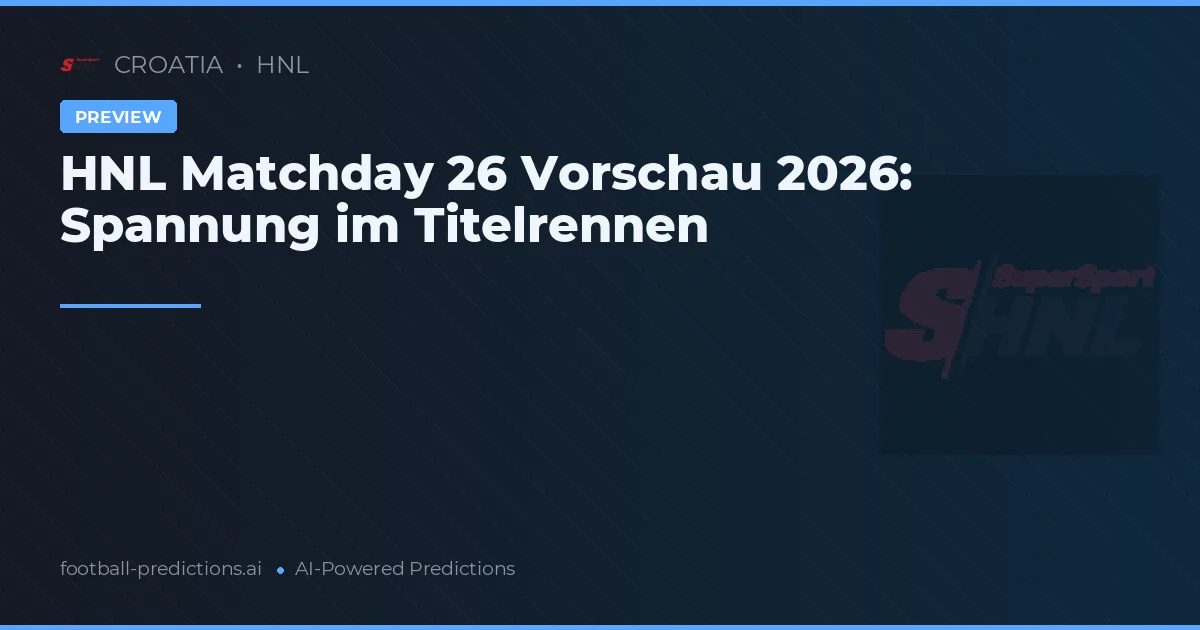 HNL Matchday 26 Vorschau 2026: Spannung im Titelrennen