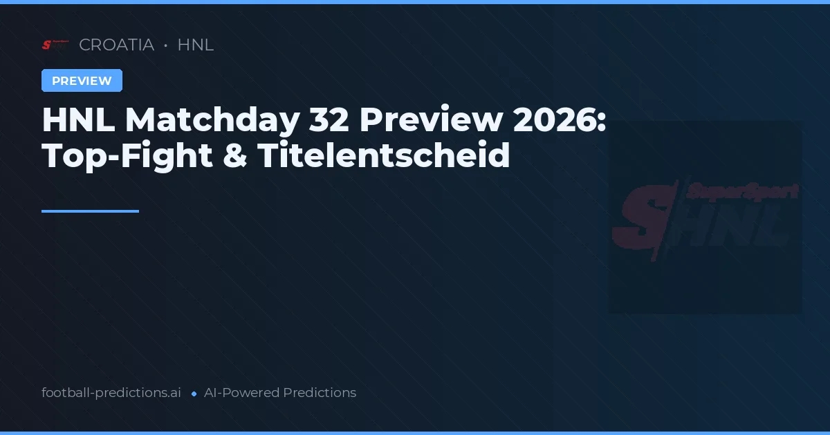 HNL Matchday 32 Preview 2026: Top-Fight & Titelentscheid