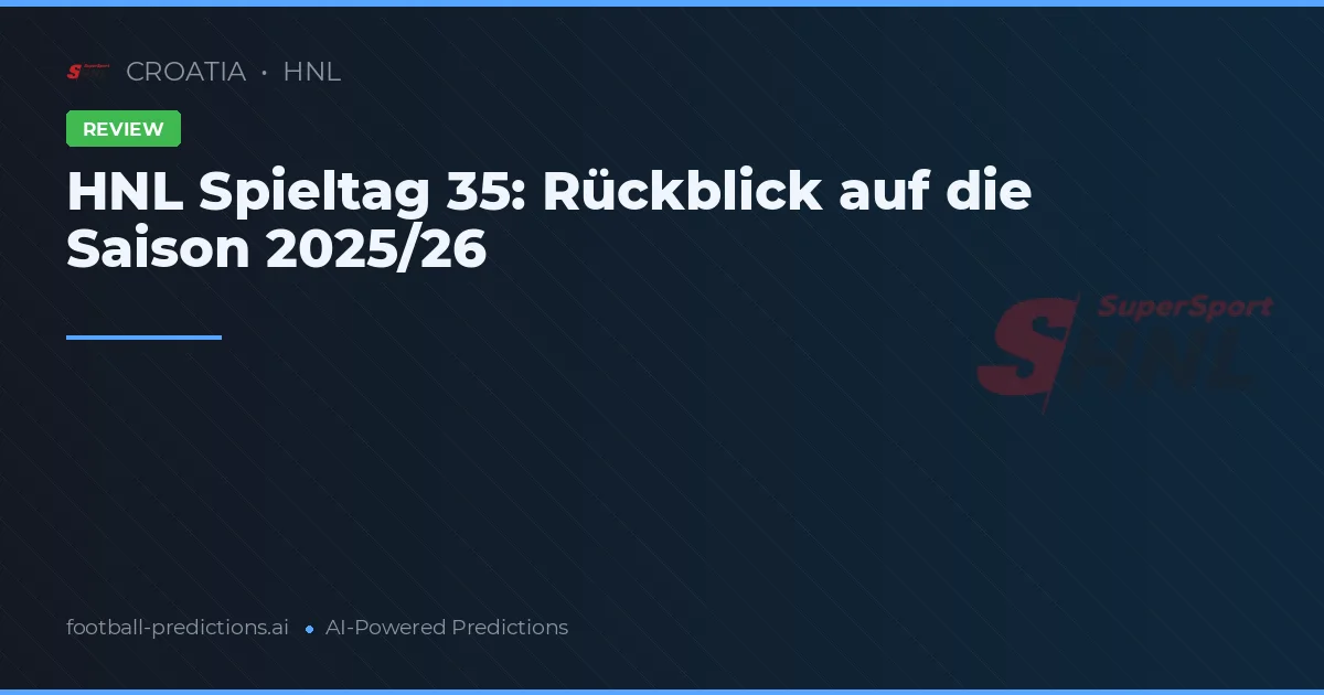 HNL Spieltag 35: Rückblick auf die Saison 2025/26