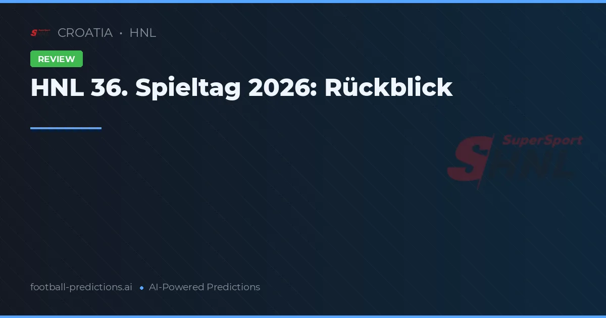 HNL 36. Spieltag 2026: Rückblick