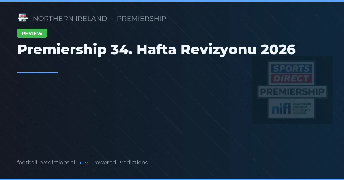 Premiership 34. Hafta Revizyonu 2026