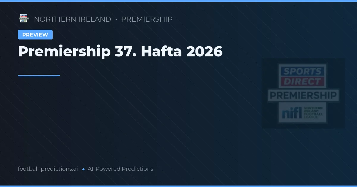 Premiership 37. Hafta 2026