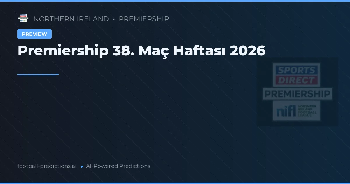 Premiership 38. Maç Haftası 2026