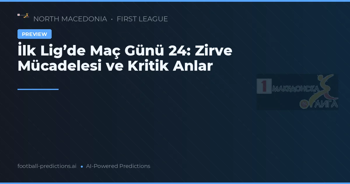 İlk Lig’de Maç Günü 24: Zirve Mücadelesi ve Kritik Anlar