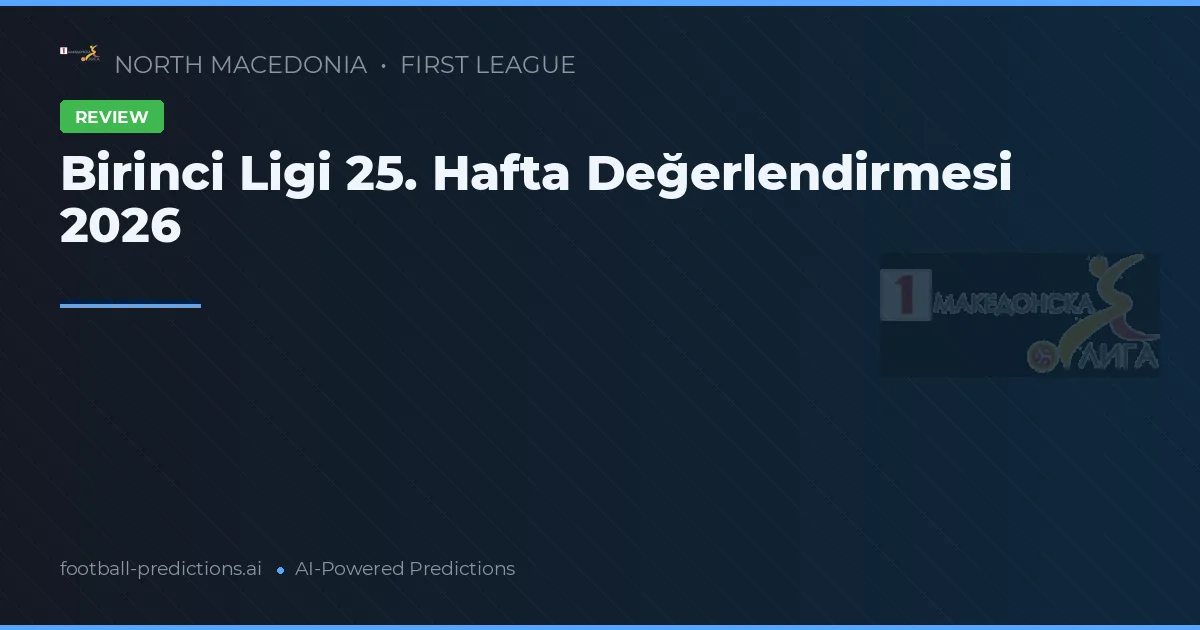 Birinci Ligi 25. Hafta Değerlendirmesi 2026