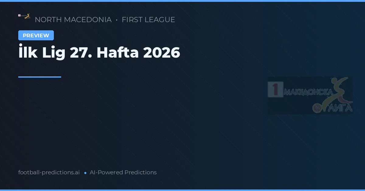 İlk Lig 27. Hafta 2026