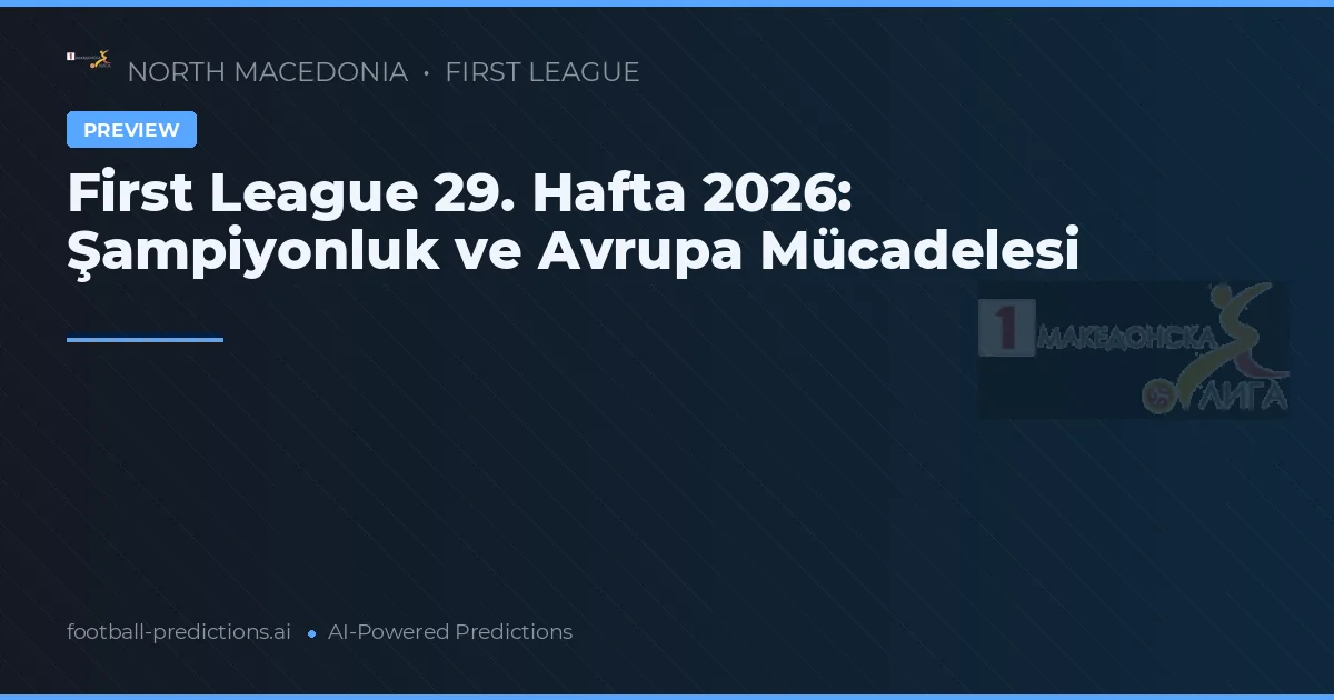 First League 29. Hafta 2026: Şampiyonluk ve Avrupa Mücadelesi