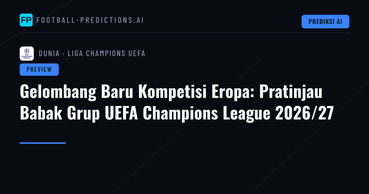 Gelombang Baru Kompetisi Eropa: Pratinjau Babak Grup UEFA Champions League 2026/27