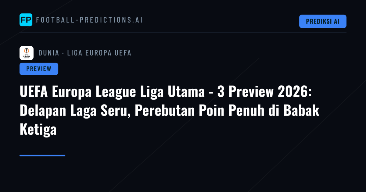 UEFA Europa League Liga Utama - 3 Preview 2026: Delapan Laga Seru, Perebutan Poin Penuh di Babak Ketiga