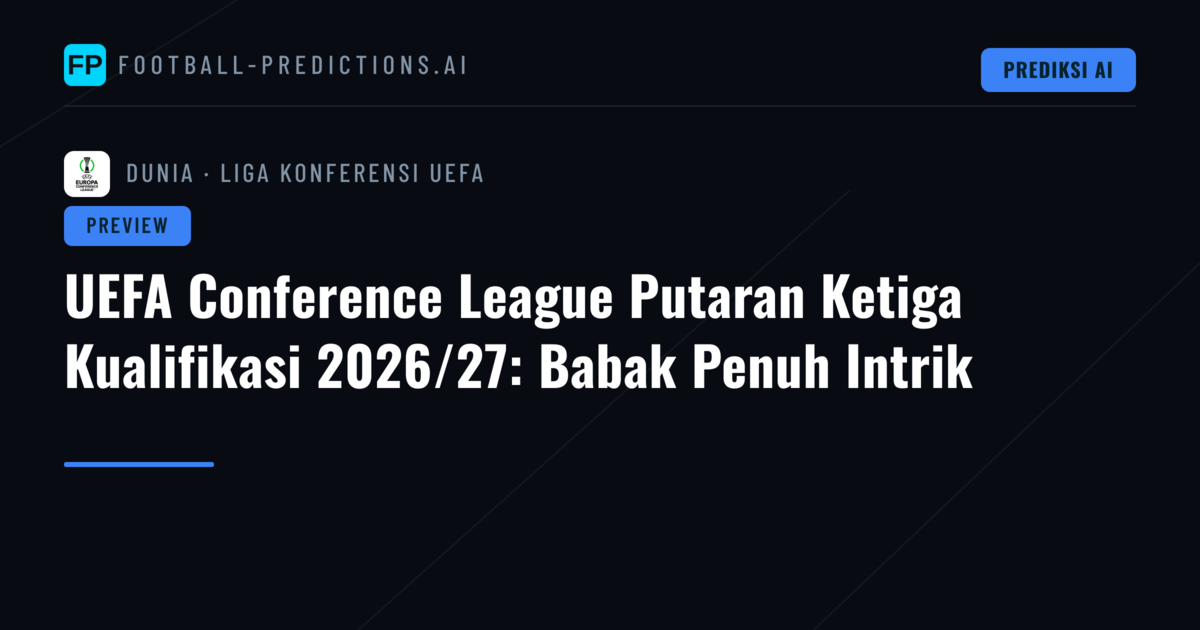 UEFA Conference League Putaran Ketiga Kualifikasi 2026/27: Babak Penuh Intrik