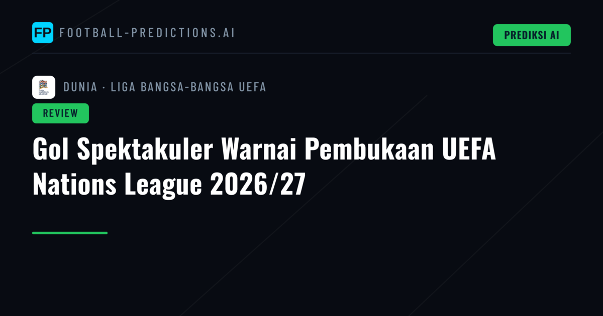 Gol Spektakuler Warnai Pembukaan UEFA Nations League 2026/27