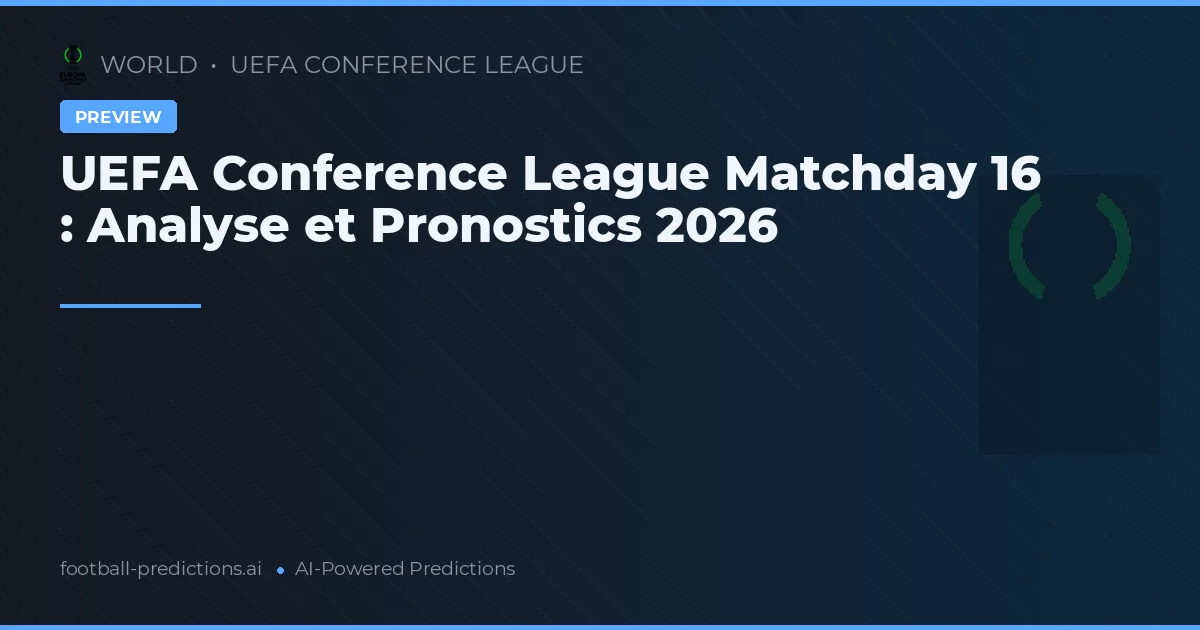 UEFA Conference League Matchday 16 : Analyse et Pronostics 2026