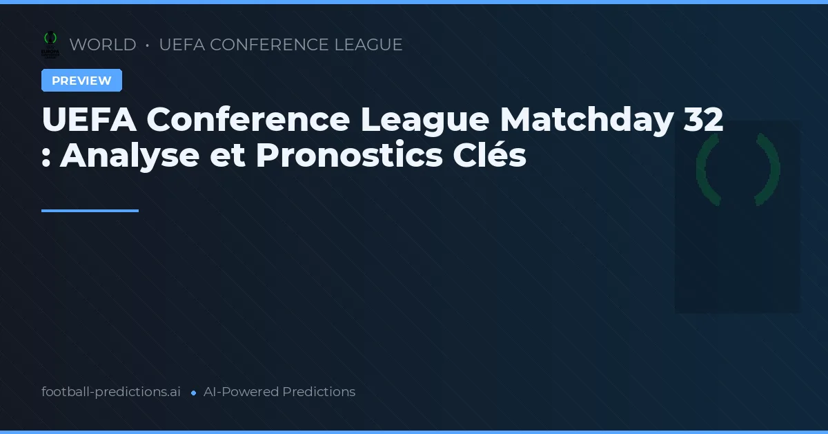 UEFA Conference League Matchday 32 : Analyse et Pronostics Clés