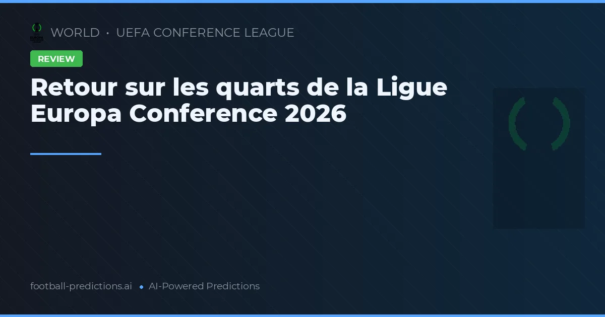 Retour sur les quarts de la Ligue Europa Conference 2026