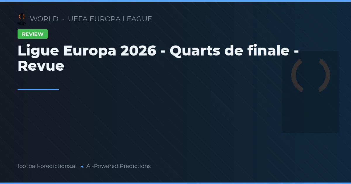 Ligue Europa 2026 - Quarts de finale - Revue