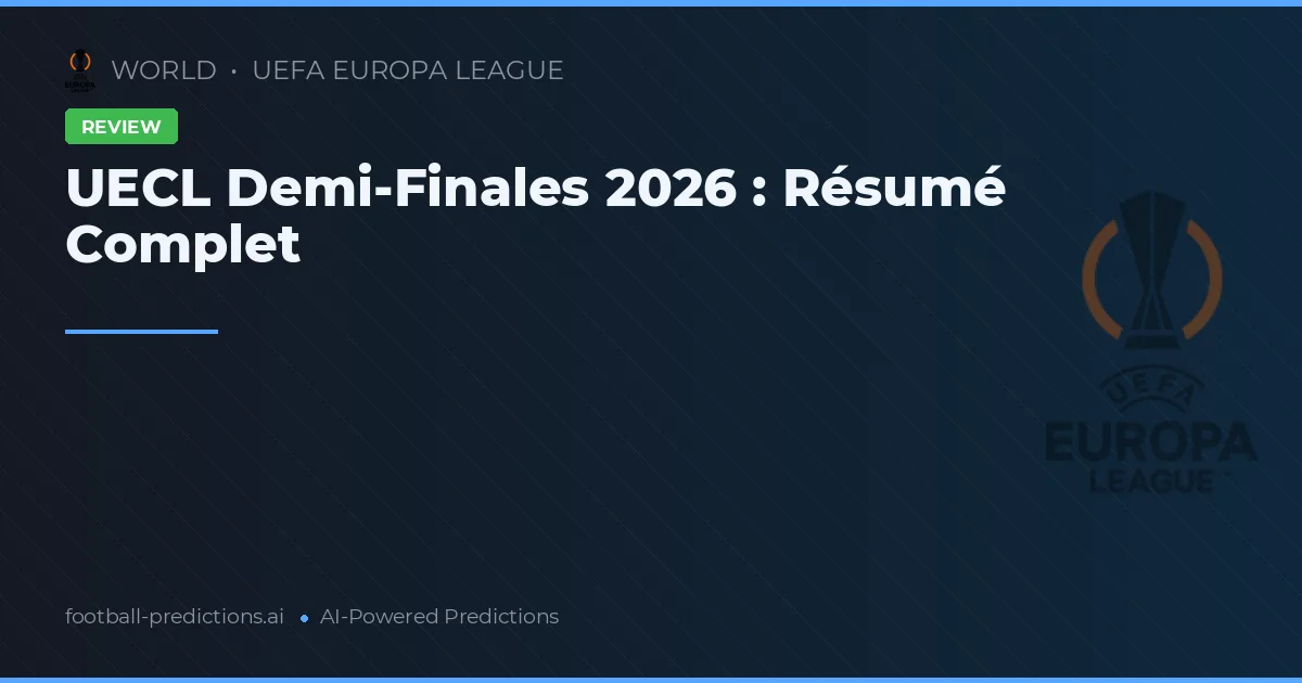 UECL Demi-Finales 2026 : Résumé Complet