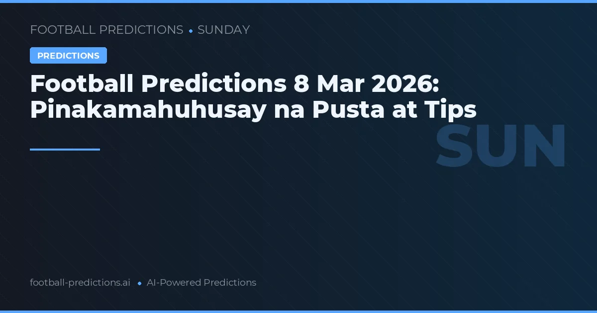 Football Predictions 8 Mar 2026: Pinakamahuhusay na Pusta at Tips